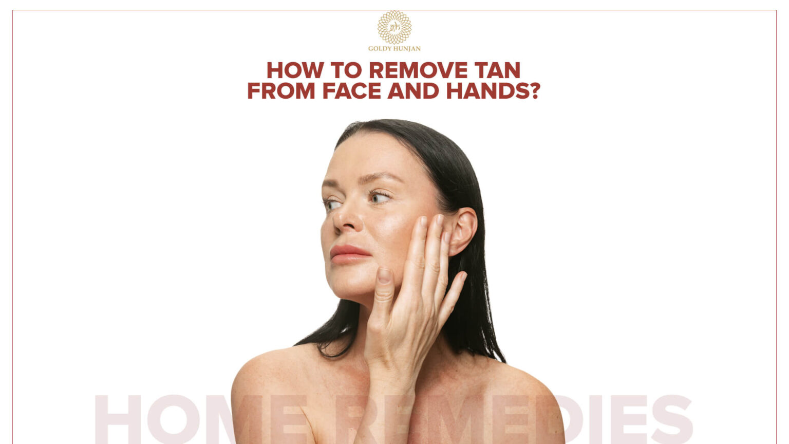 How To Remove Tan From Face And Hands? Home Remedies! - Goldy Hunjan ...